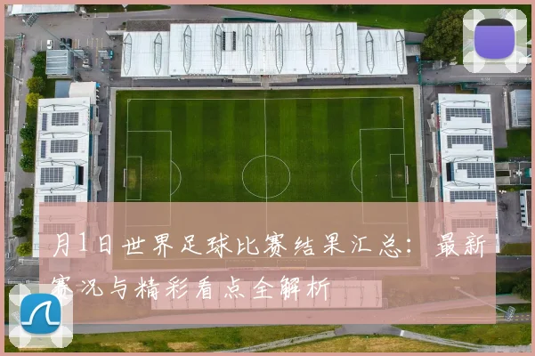 月1日世界足球比赛结果汇总：最新赛况与精彩看点全解析